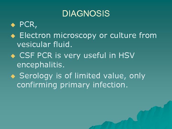 DIAGNOSIS PCR, u Electron microscopy or culture from vesicular fluid. u CSF PCR is