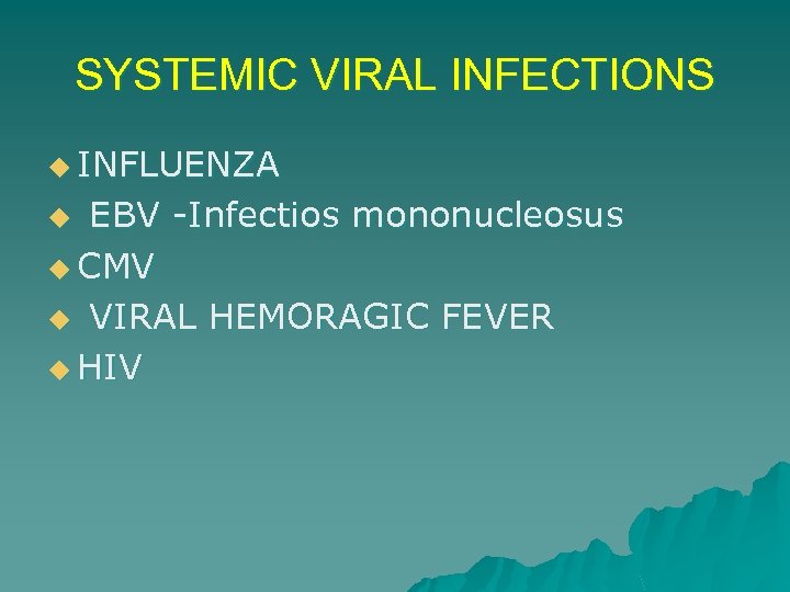 SYSTEMIC VIRAL INFECTIONS u INFLUENZA EBV -Infectios mononucleosus u CMV u VIRAL HEMORAGIC FEVER