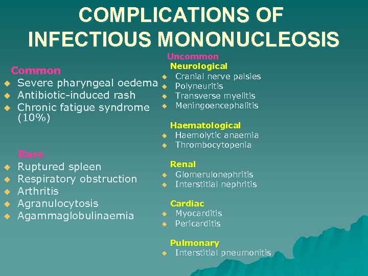  COMPLICATIONS OF INFECTIOUS MONONUCLEOSIS Common u Severe pharyngeal oedema u Antibiotic-induced rash u