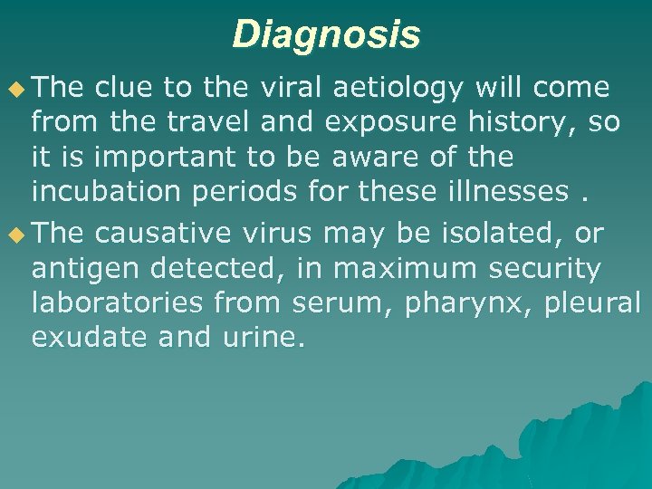 Diagnosis u The clue to the viral aetiology will come from the travel and