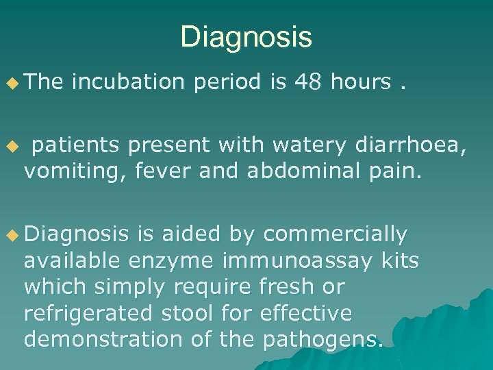 Diagnosis u The u incubation period is 48 hours. patients present with watery diarrhoea,