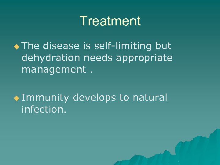 Treatment u The disease is self-limiting but dehydration needs appropriate management. u Immunity infection.