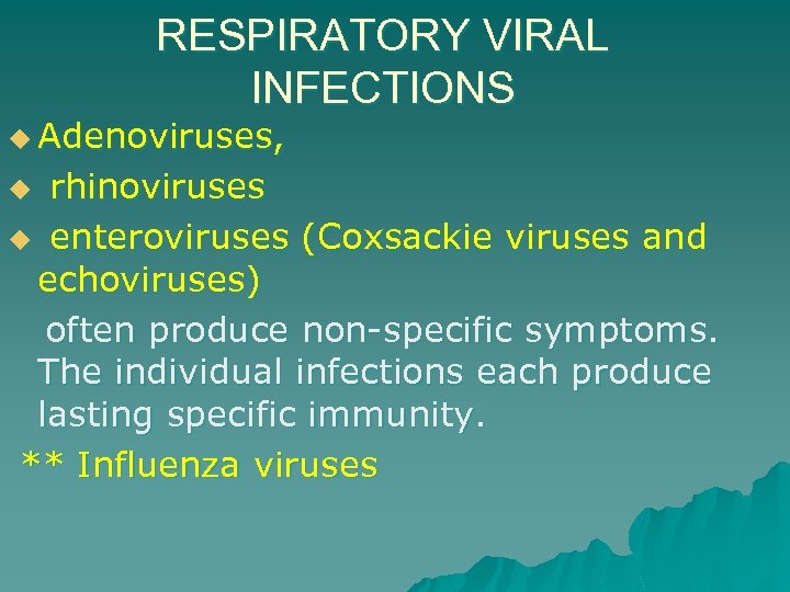 RESPIRATORY VIRAL INFECTIONS u Adenoviruses, rhinoviruses u enteroviruses (Coxsackie viruses and echoviruses) often produce