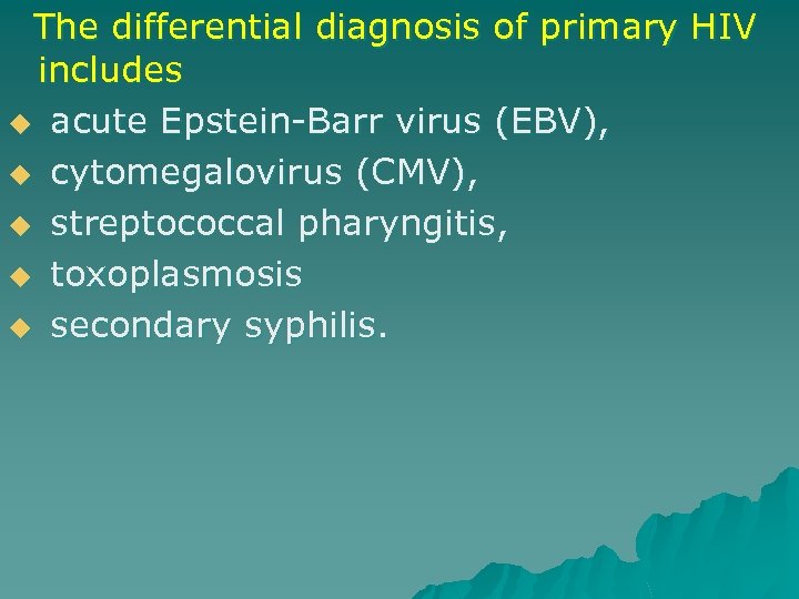 The differential diagnosis of primary HIV includes u acute Epstein-Barr virus (EBV), u cytomegalovirus