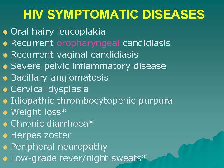 HIV SYMPTOMATIC DISEASES Oral hairy leucoplakia u Recurrent oropharyngeal candidiasis u Recurrent vaginal candidiasis