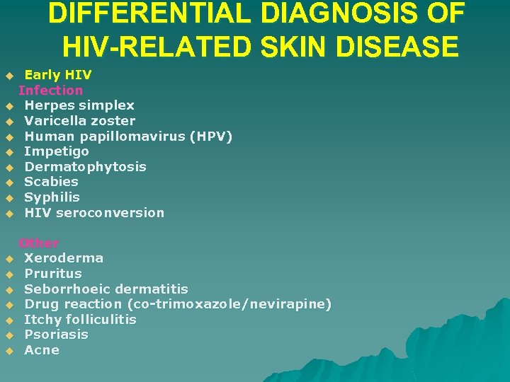 DIFFERENTIAL DIAGNOSIS OF HIV-RELATED SKIN DISEASE Early HIV Infection u Herpes simplex u Varicella
