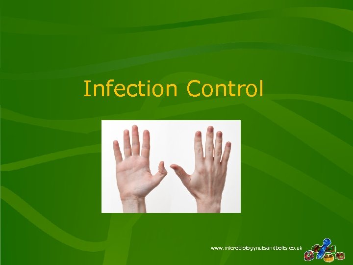 Infection Control www. microbiologynutsandbolts. co. uk 