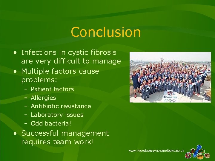 Conclusion • Infections in cystic fibrosis are very difficult to manage • Multiple factors