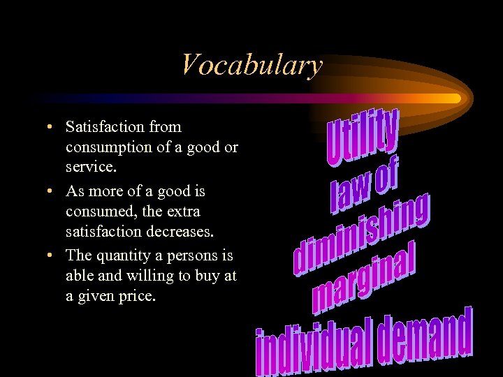 Vocabulary • Satisfaction from consumption of a good or service. • As more of
