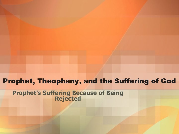 Prophet, Theophany, and the Suffering of God Prophet’s Suffering Because of Being Rejected 