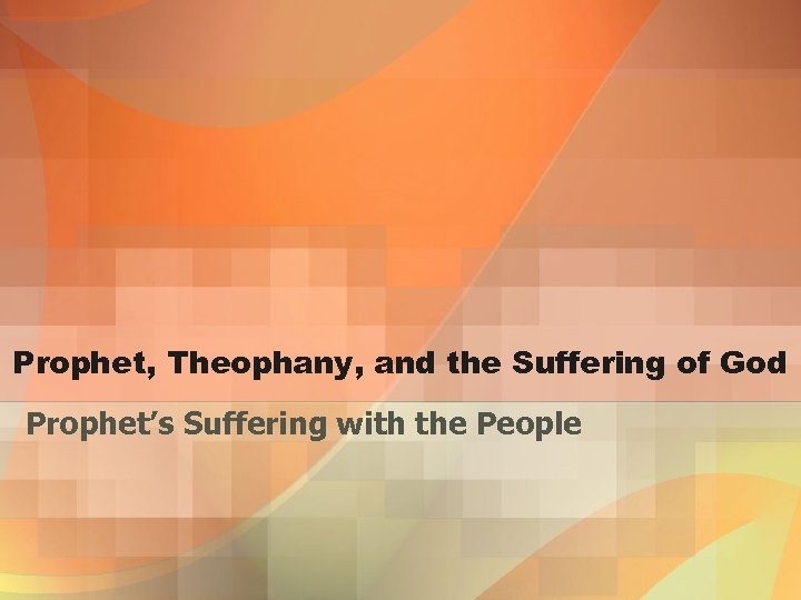 Prophet, Theophany, and the Suffering of God Prophet’s Suffering with the People 