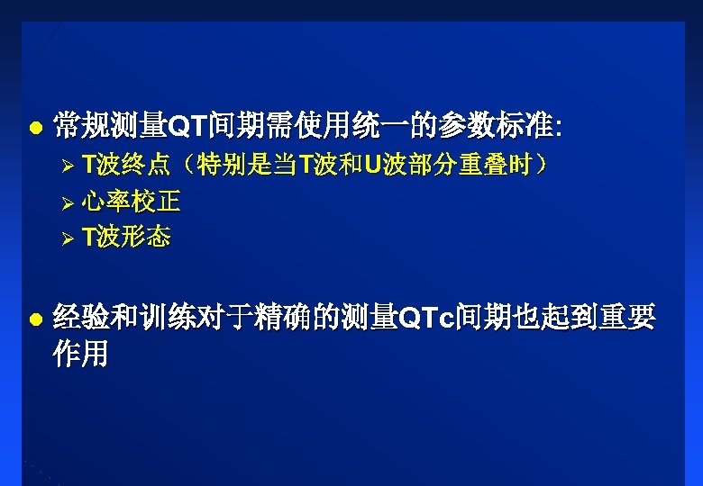 l 常规测量QT间期需使用统一的参数标准: Ø T波终点（特别是当T波和U波部分重叠时） Ø 心率校正 Ø T波形态 l 经验和训练对于精确的测量QTc间期也起到重要 作用 