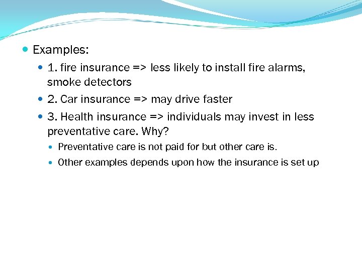  Examples: 1. fire insurance => less likely to install fire alarms, smoke detectors