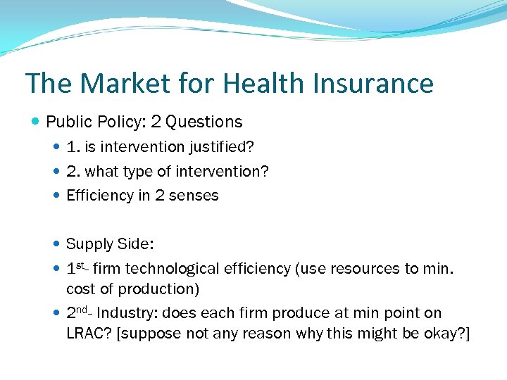 The Market for Health Insurance Public Policy: 2 Questions 1. is intervention justified? 2.