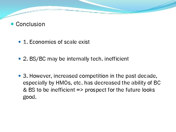  Conclusion 1. Economies of scale exist 2. BS/BC may be internally tech. inefficient