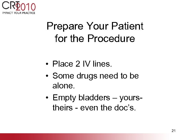 Prepare Your Patient for the Procedure • Place 2 IV lines. • Some drugs