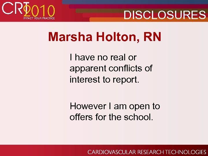 DISCLOSURES Marsha Holton, RN I have no real or apparent conflicts of interest to