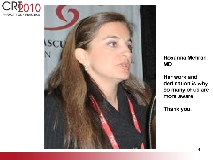 Objectives Roxanna Mehran, MD Her work and dedication is why so many of us