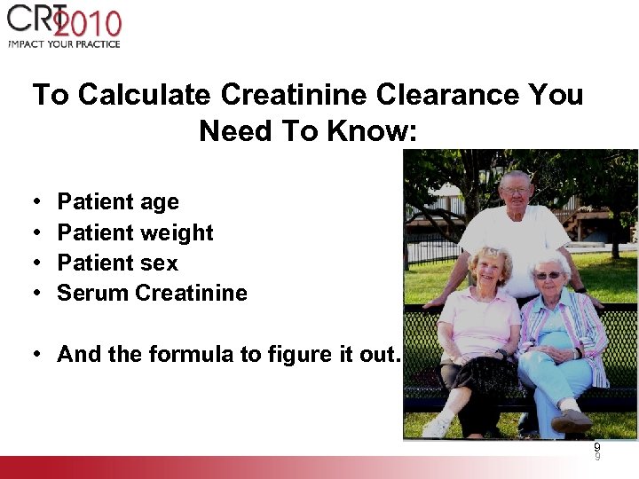 To Calculate Creatinine Clearance You Need To Know: • • Patient age Patient weight
