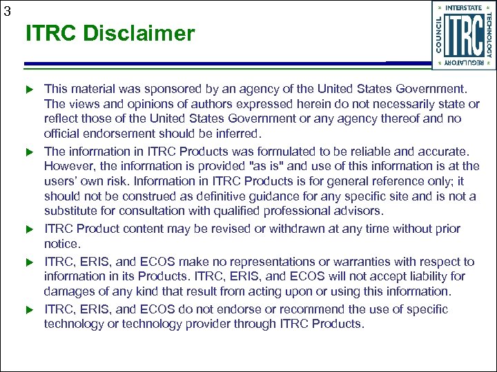 3 ITRC Disclaimer u u u This material was sponsored by an agency of