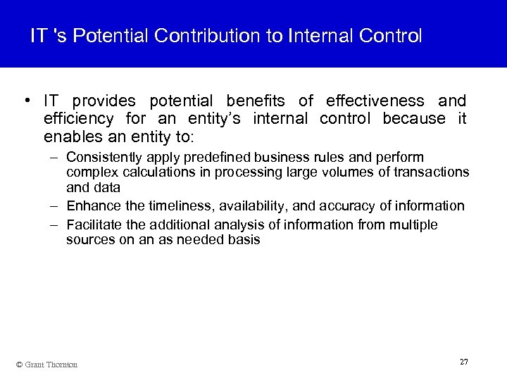IT 's Potential Contribution to Internal Control • IT provides potential benefits of effectiveness