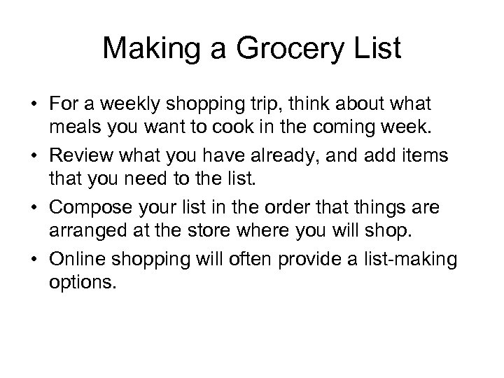 Making a Grocery List • For a weekly shopping trip, think about what meals