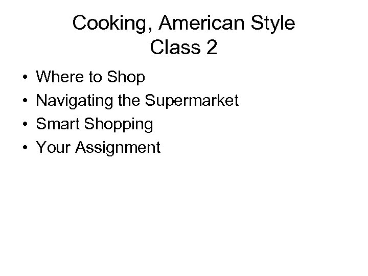 Cooking, American Style Class 2 • • Where to Shop Navigating the Supermarket Smart