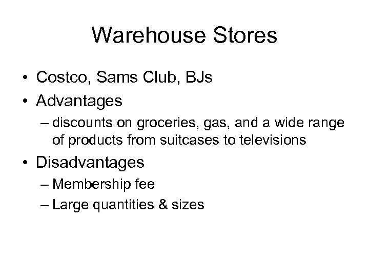 Warehouse Stores • Costco, Sams Club, BJs • Advantages – discounts on groceries, gas,