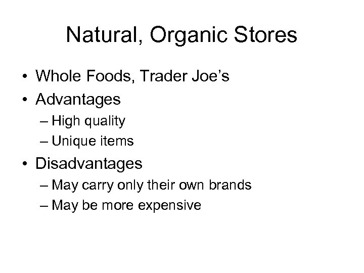 Natural, Organic Stores • Whole Foods, Trader Joe’s • Advantages – High quality –