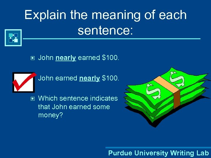 Explain the meaning of each sentence: © John nearly earned $100. © John earned