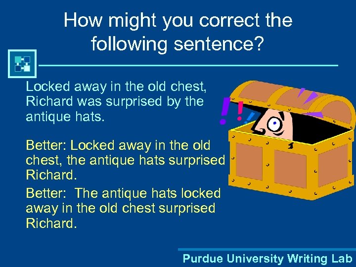 How might you correct the following sentence? Locked away in the old chest, Richard
