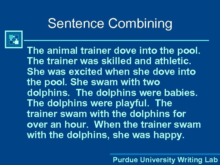 Sentence Combining The animal trainer dove into the pool. The trainer was skilled and