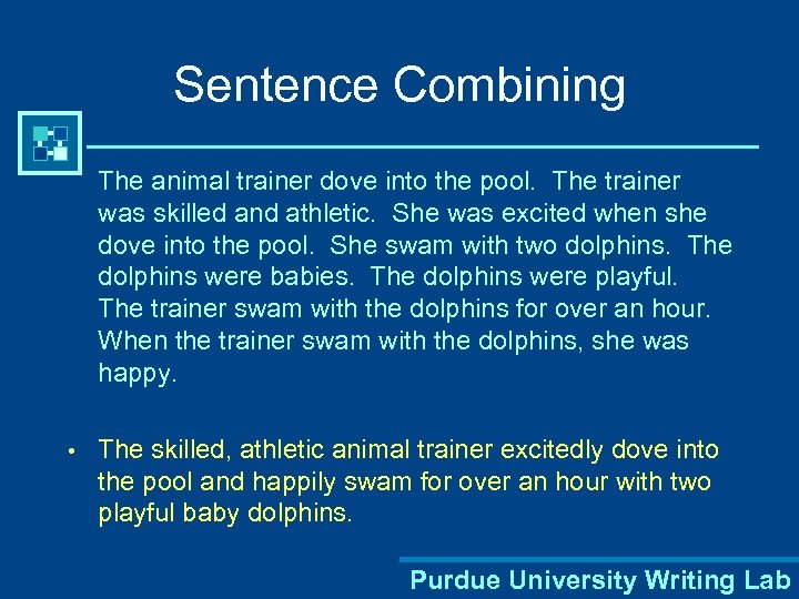 Sentence Combining The animal trainer dove into the pool. The trainer was skilled and