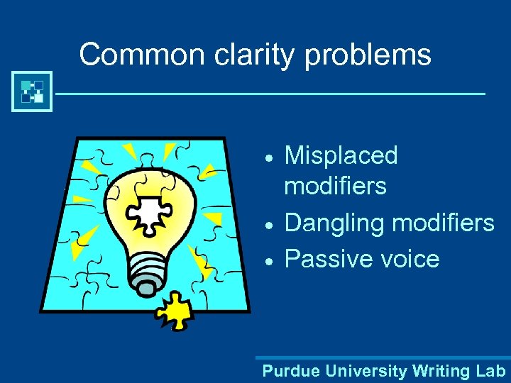 Common clarity problems · · · Misplaced modifiers Dangling modifiers Passive voice Purdue University