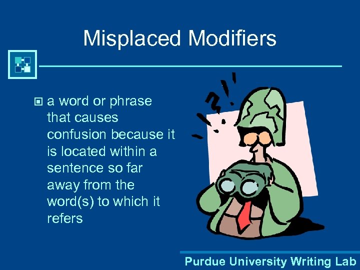 Misplaced Modifiers © a word or phrase that causes confusion because it is located