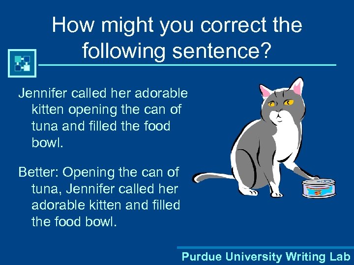 How might you correct the following sentence? Jennifer called her adorable kitten opening the