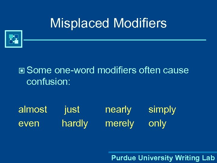 Misplaced Modifiers © Some one-word modifiers often cause confusion: almost even just hardly nearly