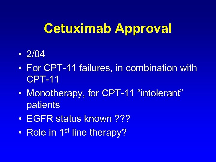 Cetuximab Approval • 2/04 • For CPT-11 failures, in combination with CPT-11 • Monotherapy,