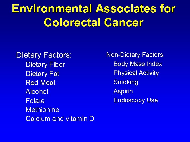 Environmental Associates for Colorectal Cancer Dietary Factors: Dietary Fiber Dietary Fat Red Meat Alcohol