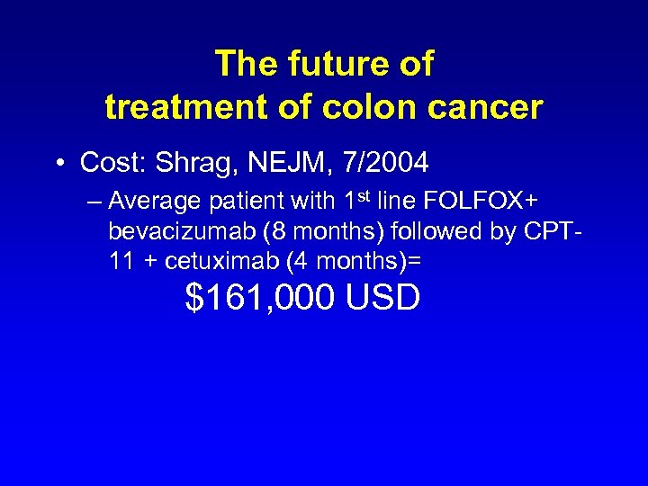 The future of treatment of colon cancer • Cost: Shrag, NEJM, 7/2004 – Average