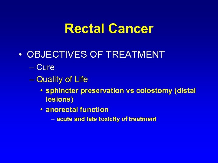 Rectal Cancer • OBJECTIVES OF TREATMENT – Cure – Quality of Life • sphincter