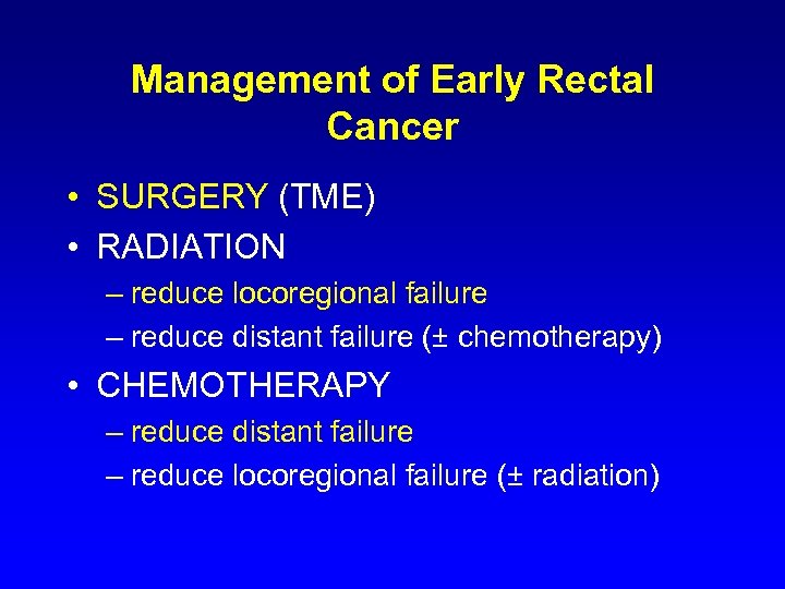 Management of Early Rectal Cancer • SURGERY (TME) • RADIATION – reduce locoregional failure