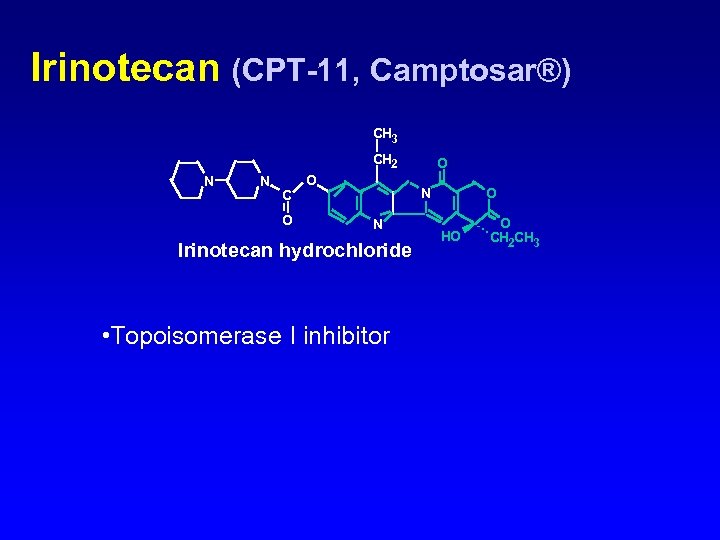 Irinotecan (CPT-11, Camptosar®) CH 3 CH 2 N N C O O O N