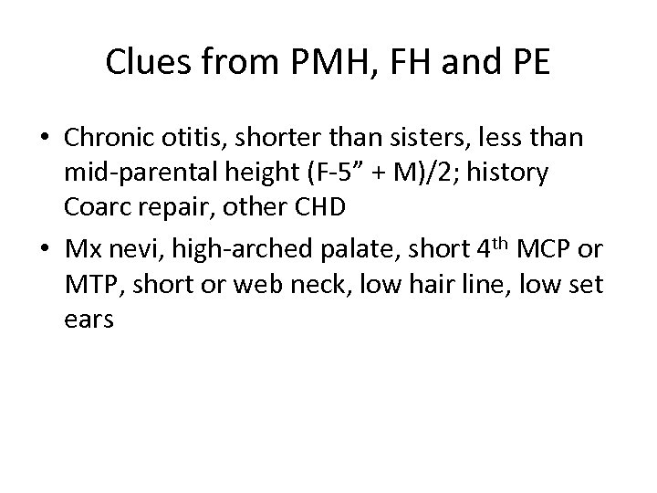 Clues from PMH, FH and PE • Chronic otitis, shorter than sisters, less than