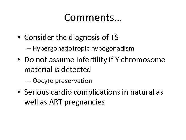 Comments… • Consider the diagnosis of TS – Hypergonadotropic hypogonadism • Do not assume