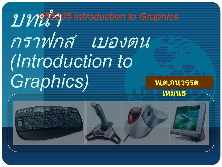 บทนำ 355205 Introduction to Graphics กราฟกส เบองตน (Introduction to Graphics) พ. ต. อนวรรต เหมนธ