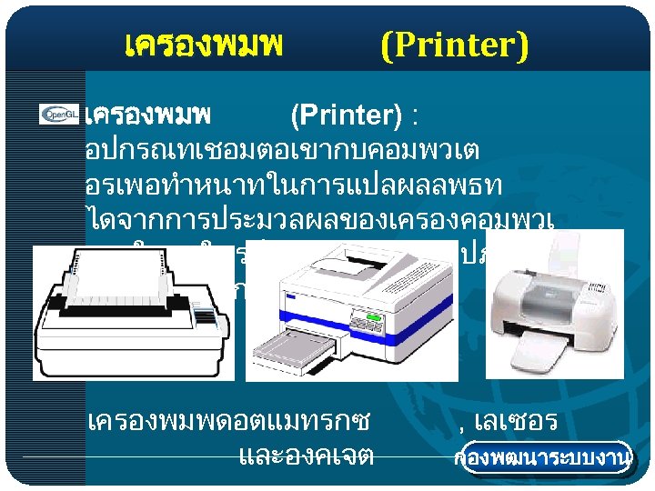 เครองพมพ (Printer) : อปกรณทเชอมตอเขากบคอมพวเต อรเพอทำหนาทในการแปลผลลพธท ไดจากการประมวลผลของเครองคอมพวเ ตอรใหอยในรปของอกขระหรอรปภา พทจะไปปรากฏอยบนกระดาษ เครองพมพดอตแมทรกซ และองคเจต , เลเซอร กองพฒนาระบบงาน 