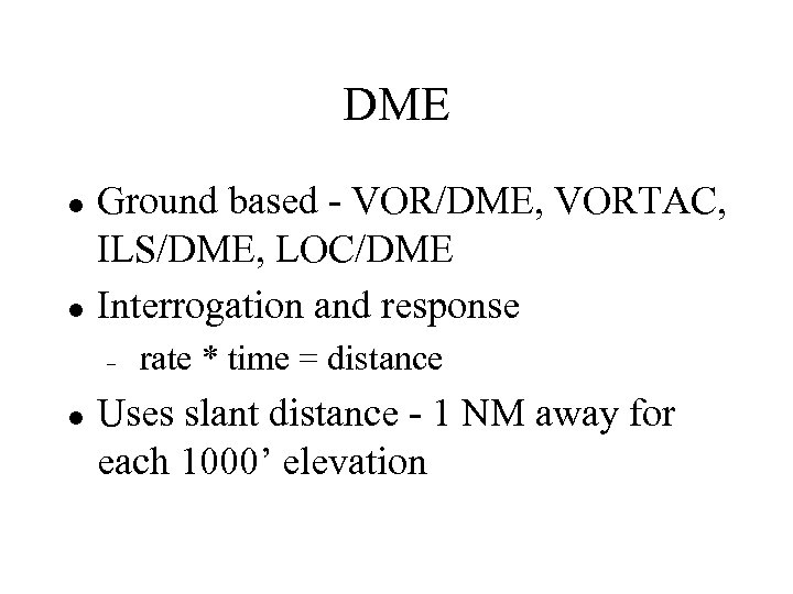 DME l l Ground based - VOR/DME, VORTAC, ILS/DME, LOC/DME Interrogation and response –