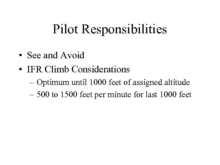 Pilot Responsibilities • See and Avoid • IFR Climb Considerations – Optimum until 1000