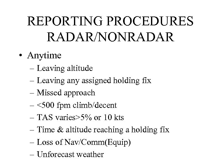 REPORTING PROCEDURES RADAR/NONRADAR • Anytime – Leaving altitude – Leaving any assigned holding fix